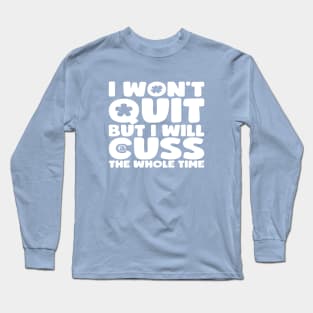 I Won't Quit But I Will Cuss The Whole Time Long Sleeve T-Shirt